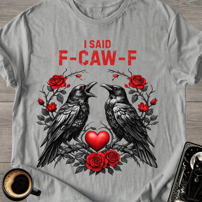 I Said F‑Caw‑F Raven T-Shirt
