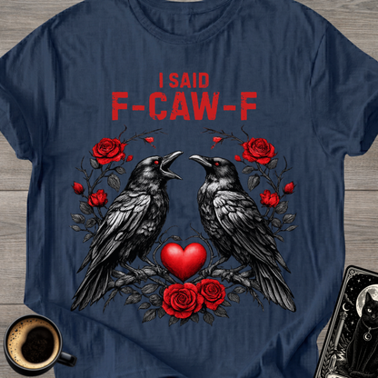 I Said F‑Caw‑F Raven T-Shirt