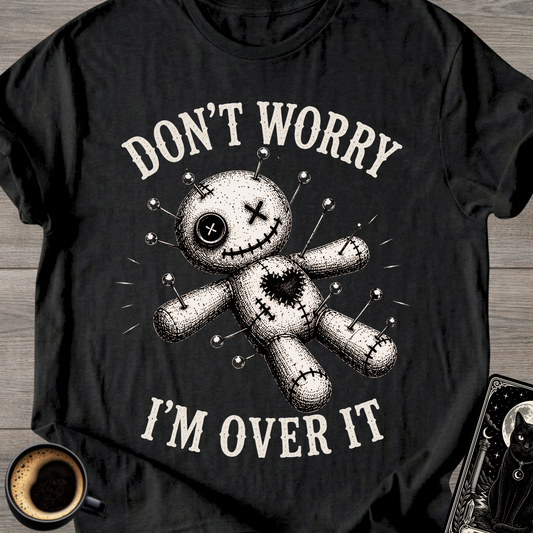 Don't Worry I'm Over It Voodoo T-Shirt