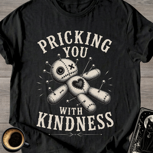 Pricking You With Kindness T-Shirt