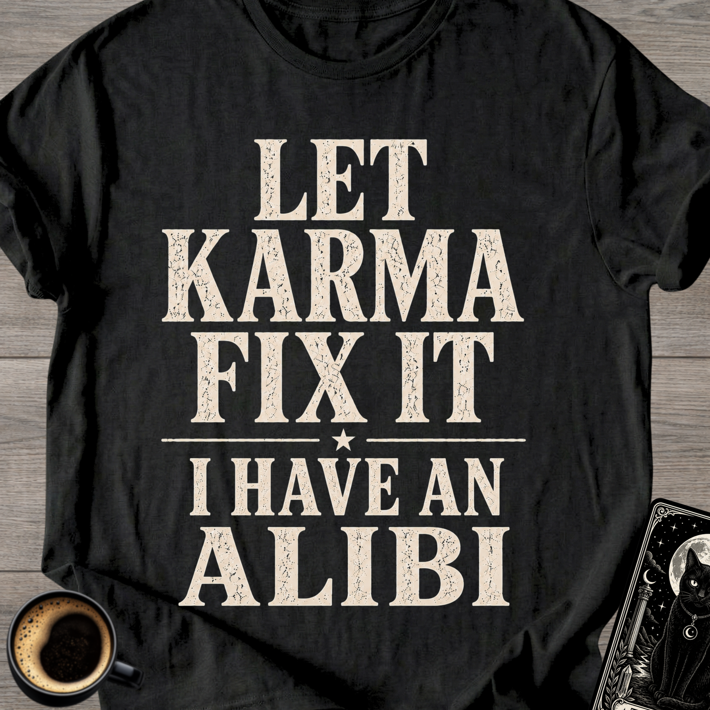 Let Karma Fix It  —  I Have An Alibi  T-Shirt