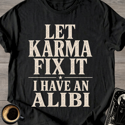Let Karma Fix It  —  I Have An Alibi  T-Shirt