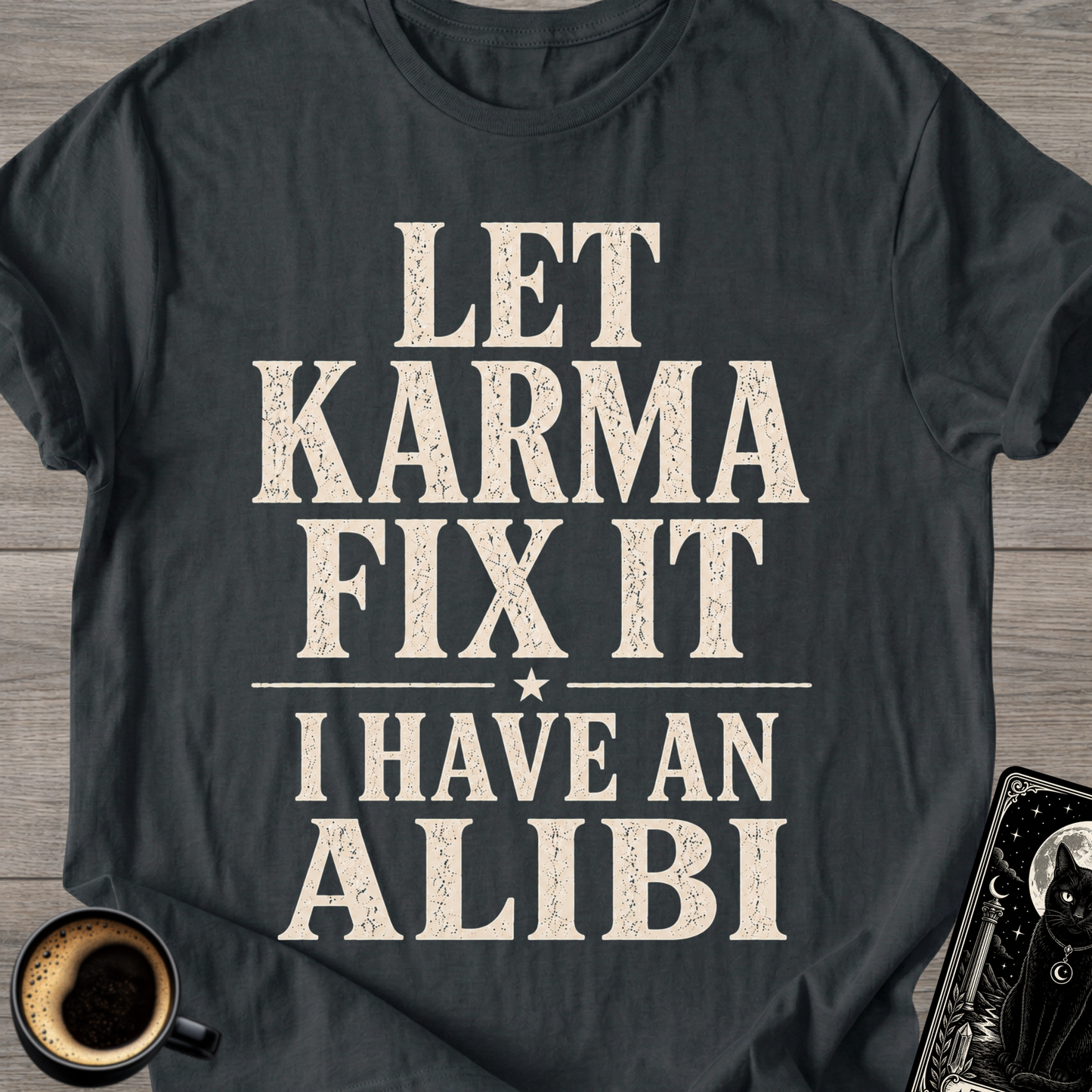 Let Karma Fix It  —  I Have An Alibi  T-Shirt