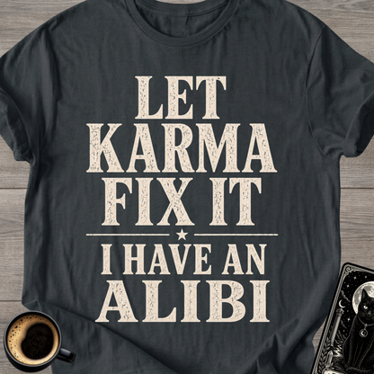 Let Karma Fix It  —  I Have An Alibi  T-Shirt