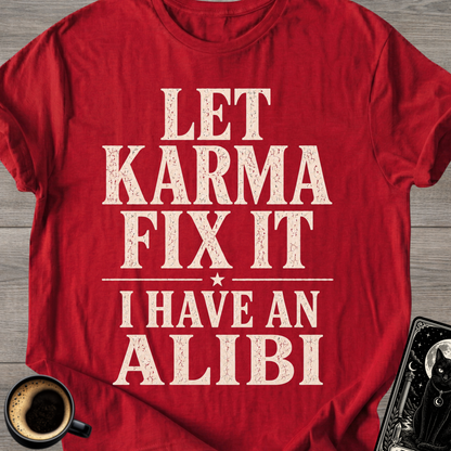 Let Karma Fix It  —  I Have An Alibi  T-Shirt