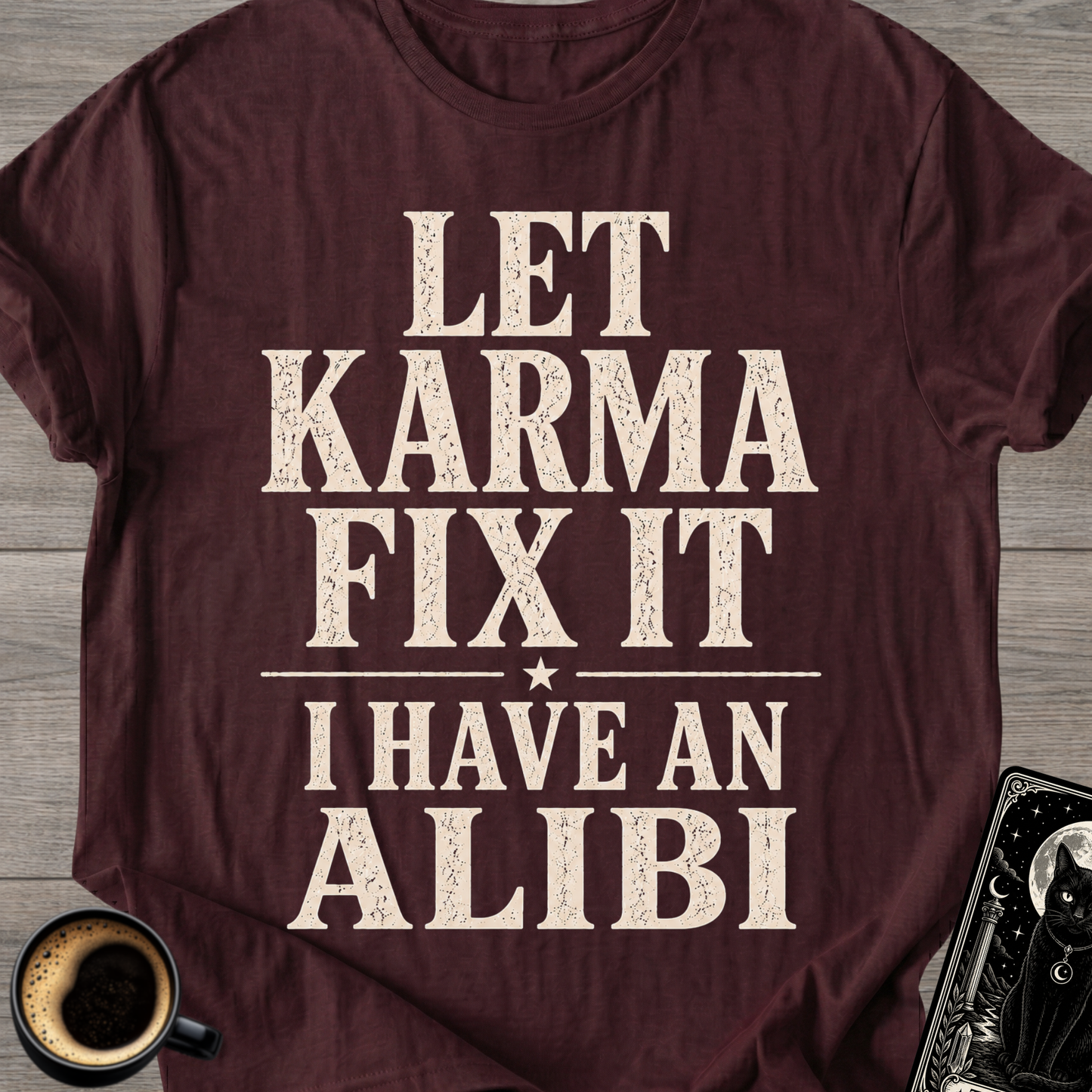 Let Karma Fix It  —  I Have An Alibi  T-Shirt