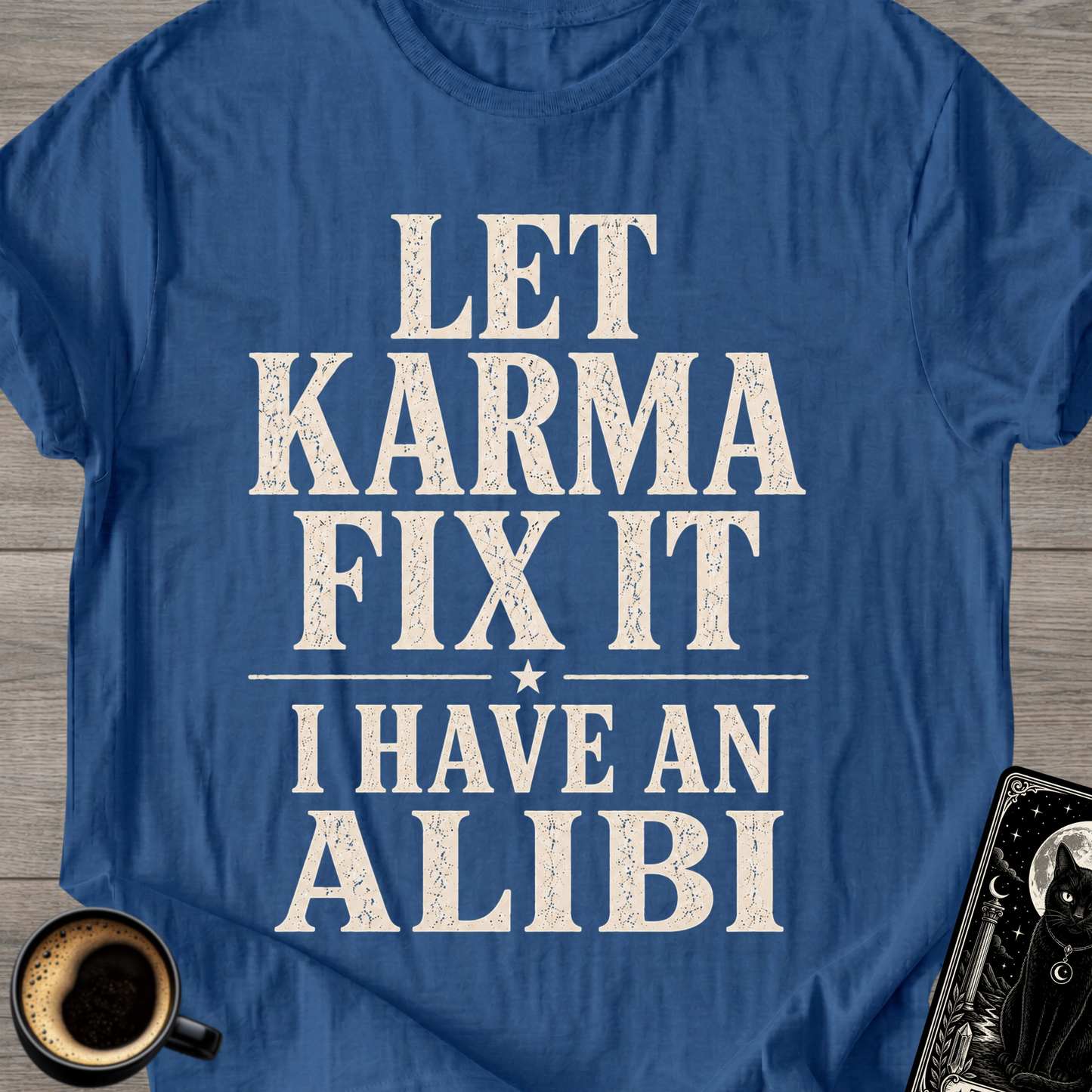 Let Karma Fix It  —  I Have An Alibi  T-Shirt