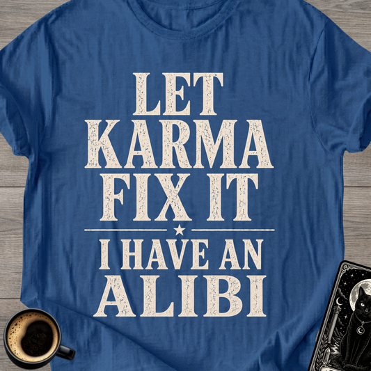Let Karma Fix It  —  I Have An Alibi  T-Shirt