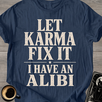Let Karma Fix It  —  I Have An Alibi  T-Shirt