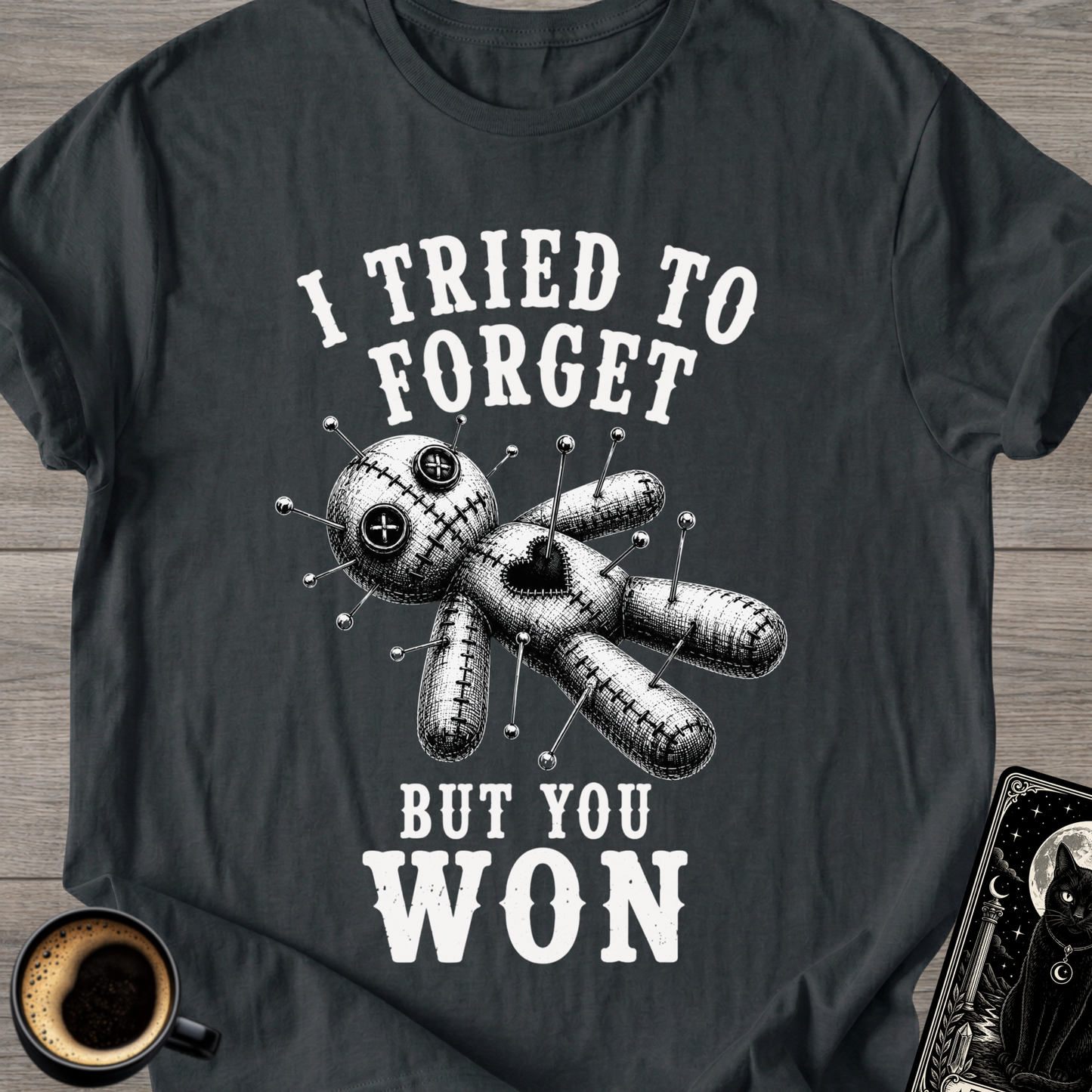I Tried to Forget But You Won T-Shirt