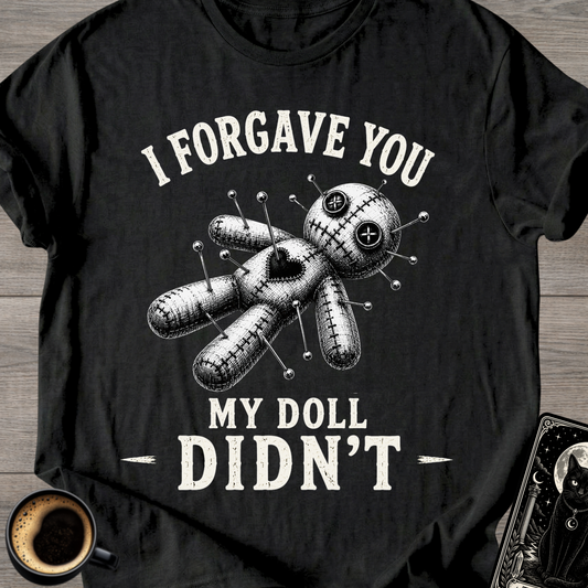 I Forgave You My Doll Didn't T-Shirt