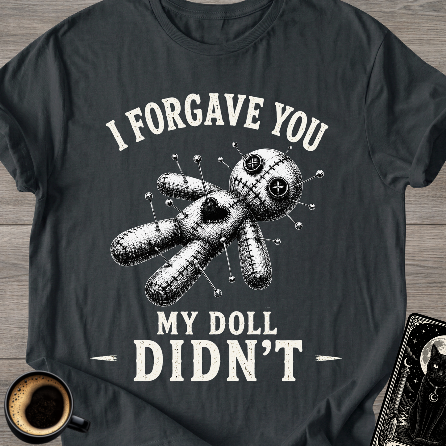 I Forgave You My Doll Didn't T-Shirt