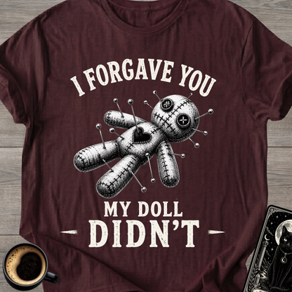 I Forgave You My Doll Didn't T-Shirt