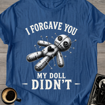 I Forgave You My Doll Didn't T-Shirt