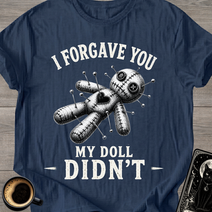 I Forgave You My Doll Didn't T-Shirt