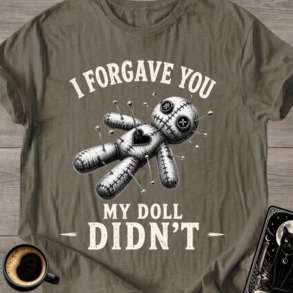 I Forgave You My Doll Didn't T-Shirt