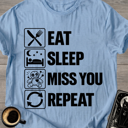 Eat . Sleep . Miss . You . Repeat T-Shirt