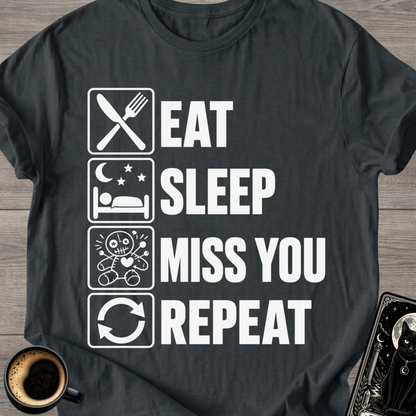 Eat Sleep Miss You Repeat - T‑Shirt