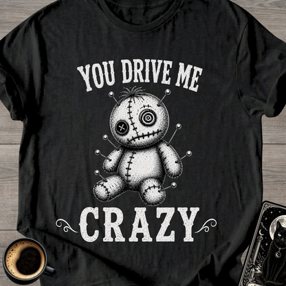 You Drive Me Crazy Voodoo Doll T-Shirt