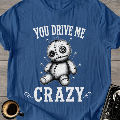 You Drive Me Crazy Voodoo Doll T-Shirt