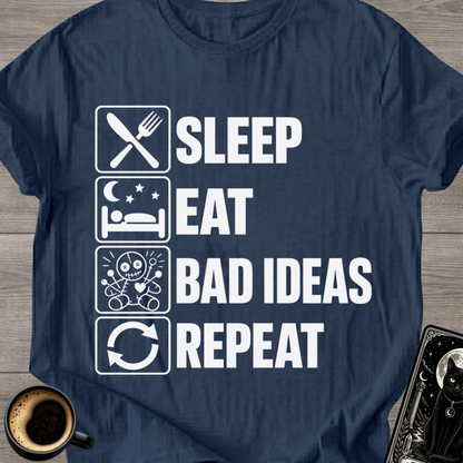 Sleep . Eat . Bad Ideas . Repeat T‑Shirt