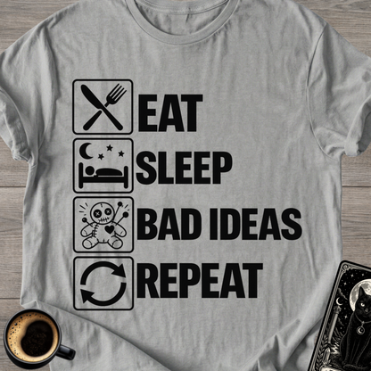 Eat Sleep Bad Ideas Repeat - T-Shirt