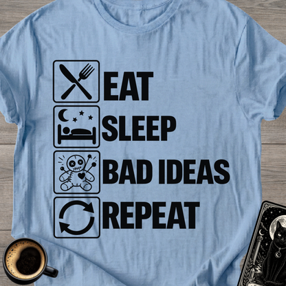 Eat Sleep Bad Ideas Repeat - T-Shirt