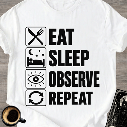 Eat . Sleep . Observe . Repeat T-Shirt