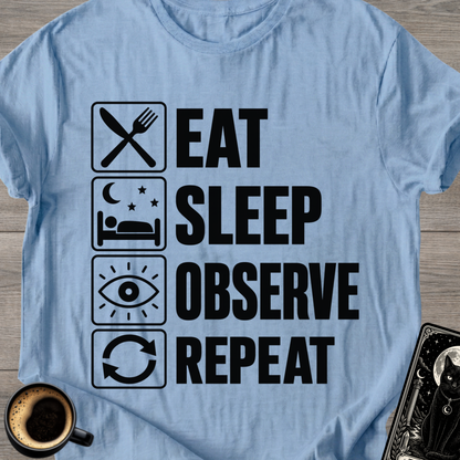Eat . Sleep . Observe . Repeat T-Shirt