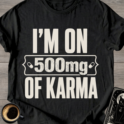 I'm On 500mg Of Karma T-Shirt