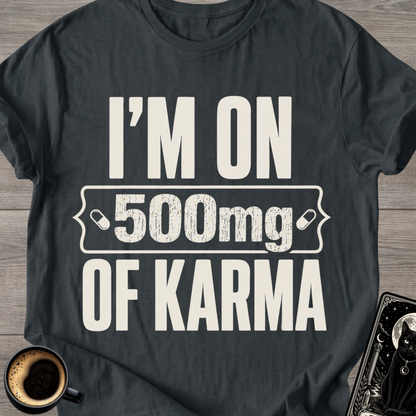 I'm On 500mg Of Karma T-Shirt
