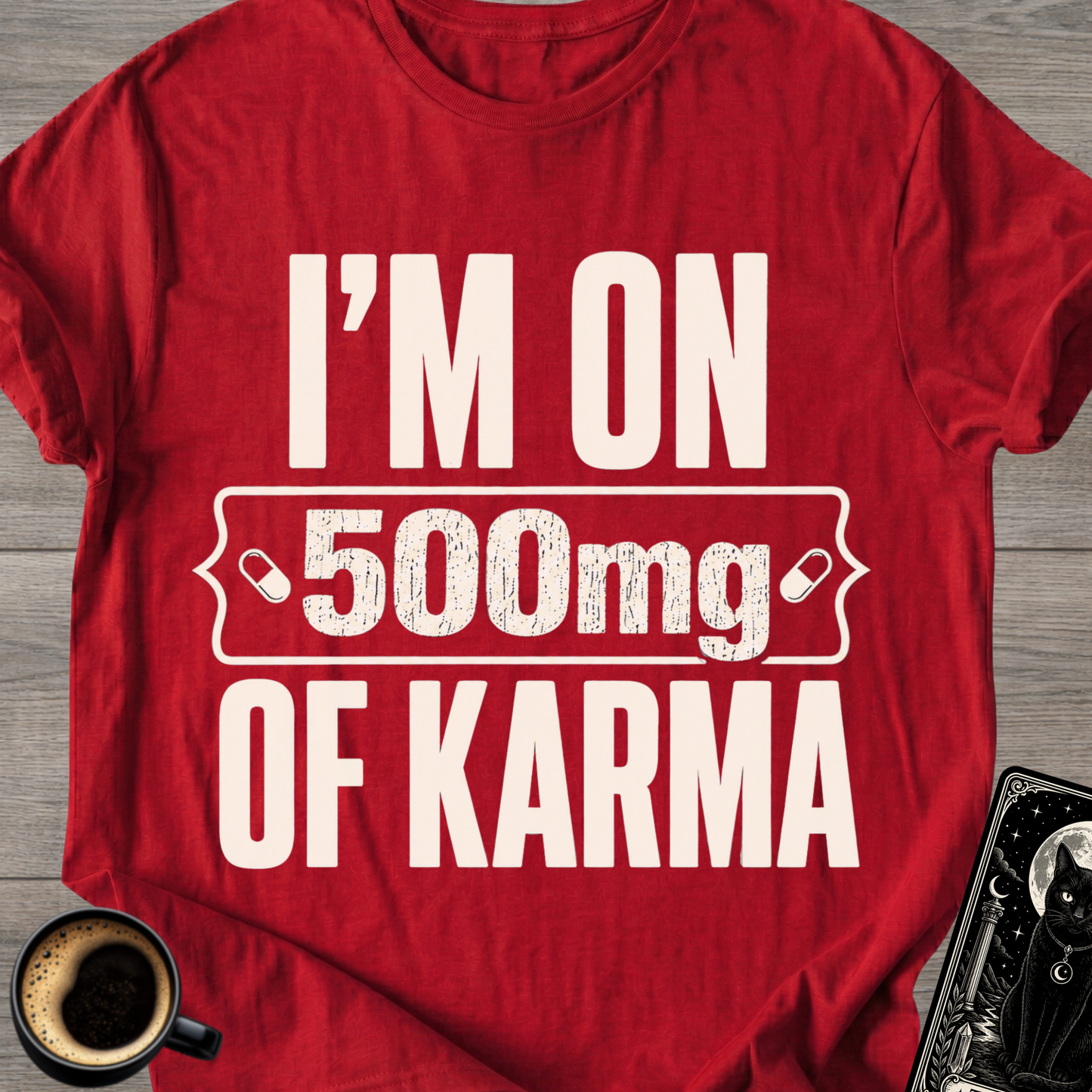 I'm On 500mg Of Karma T-Shirt