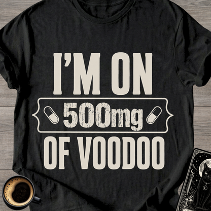 I'm On 500mg Of Voodoo T-Shirt