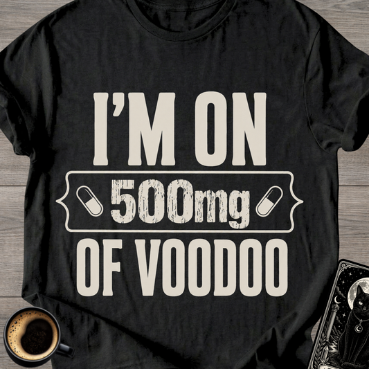 I'm On 500mg Of Voodoo T-Shirt