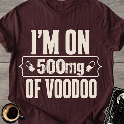 I'm On 500mg Of Voodoo T-Shirt