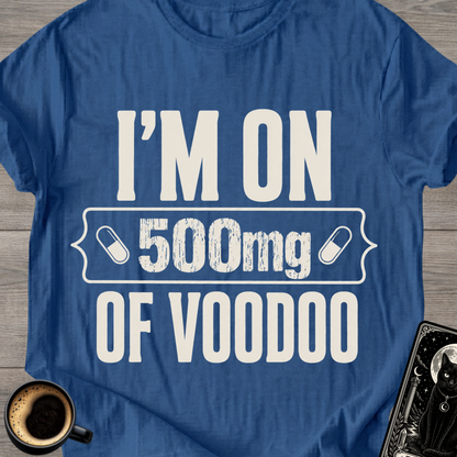 I'm On 500mg Of Voodoo T-Shirt