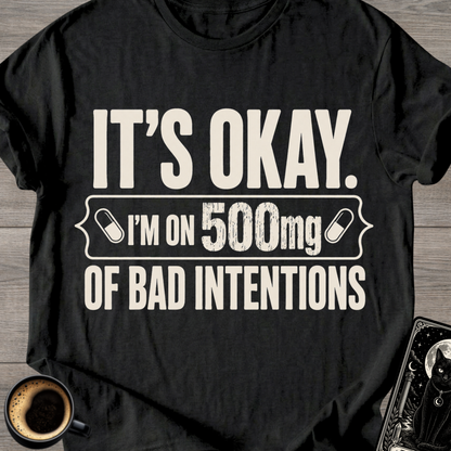 I'm on 500mg of Bad Intentions T-Shirt