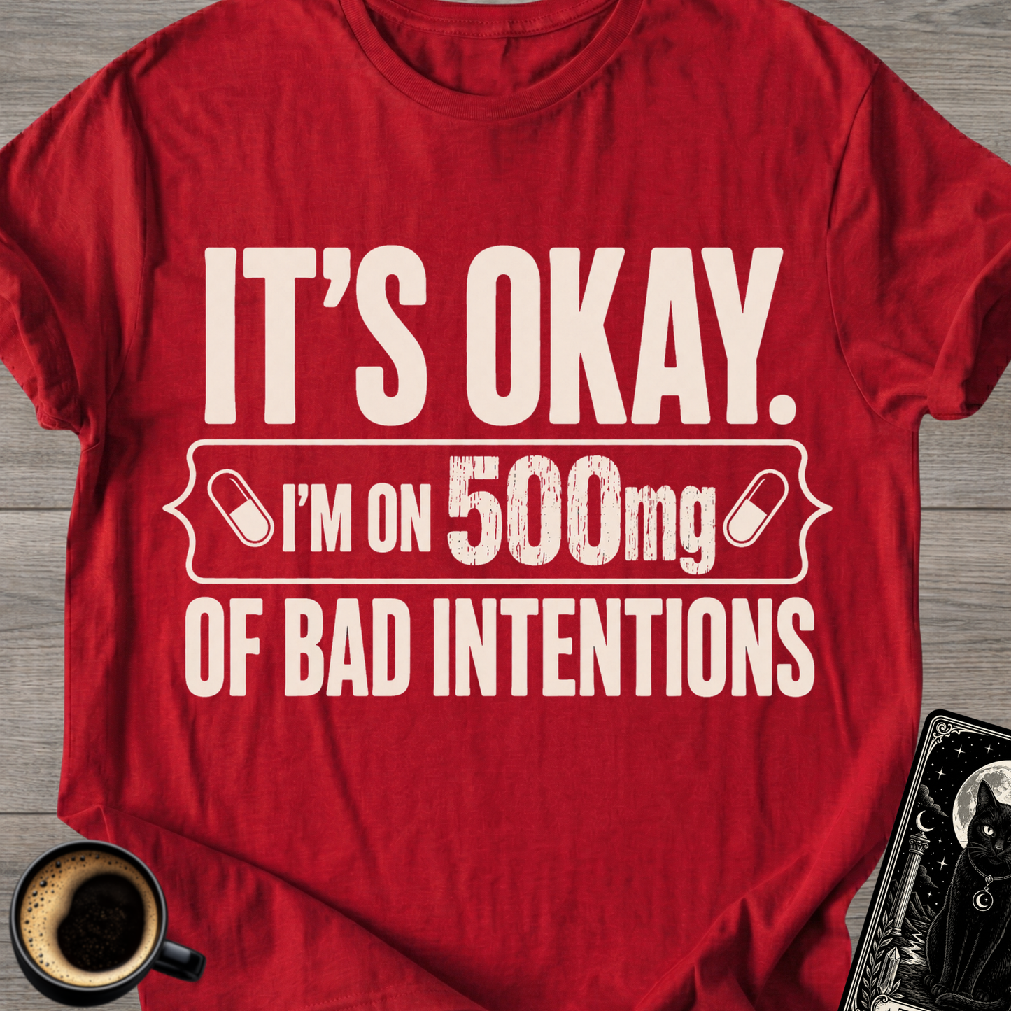 I'm on 500mg of Bad Intentions T-Shirt