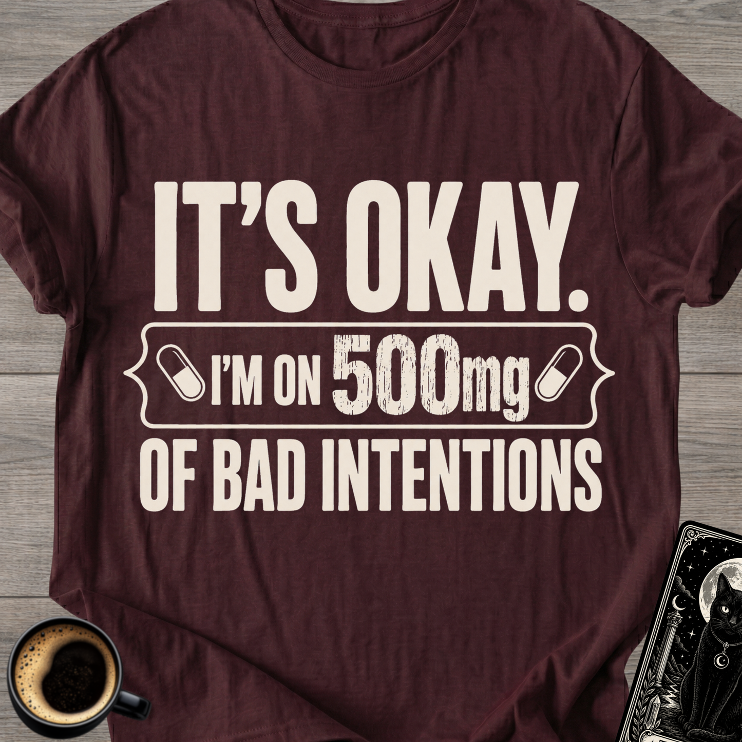I'm on 500mg of Bad Intentions T-Shirt