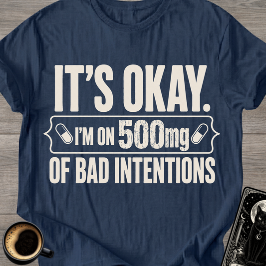 I'm on 500mg of Bad Intentions T-Shirt