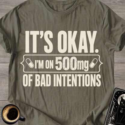I'm on 500mg of Bad Intentions T-Shirt