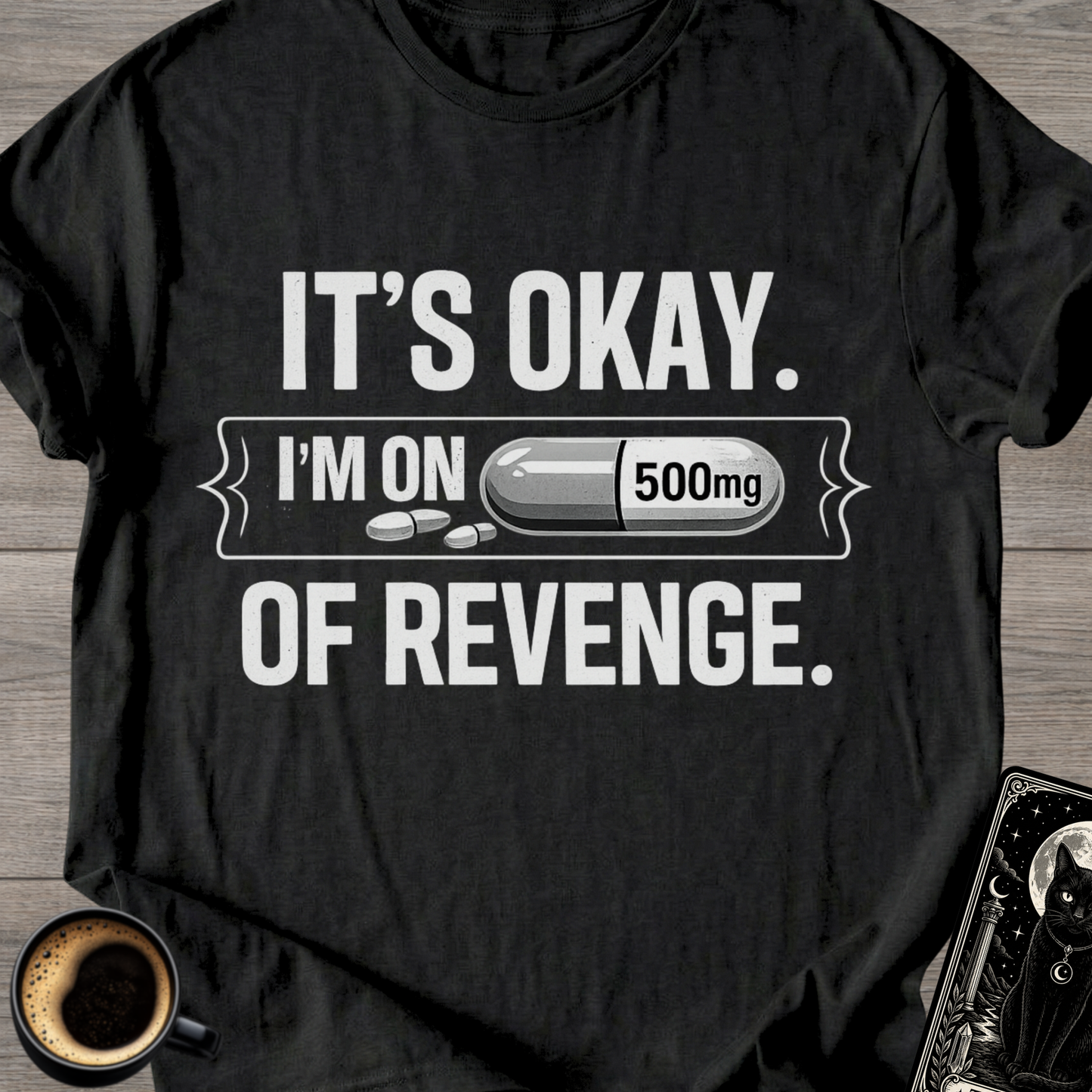 It's Okay. I'm on 500mg of Revenge T-Shirt