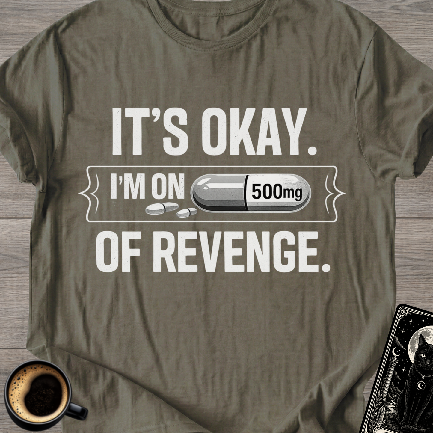 It's Okay. I'm on 500mg of Revenge T-Shirt