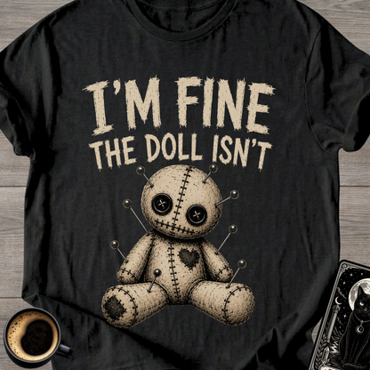 I'm Fine The Doll Isn’t - T‑Shirt