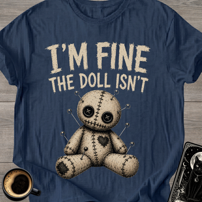 I'm Fine The Doll Isn’t - T‑Shirt