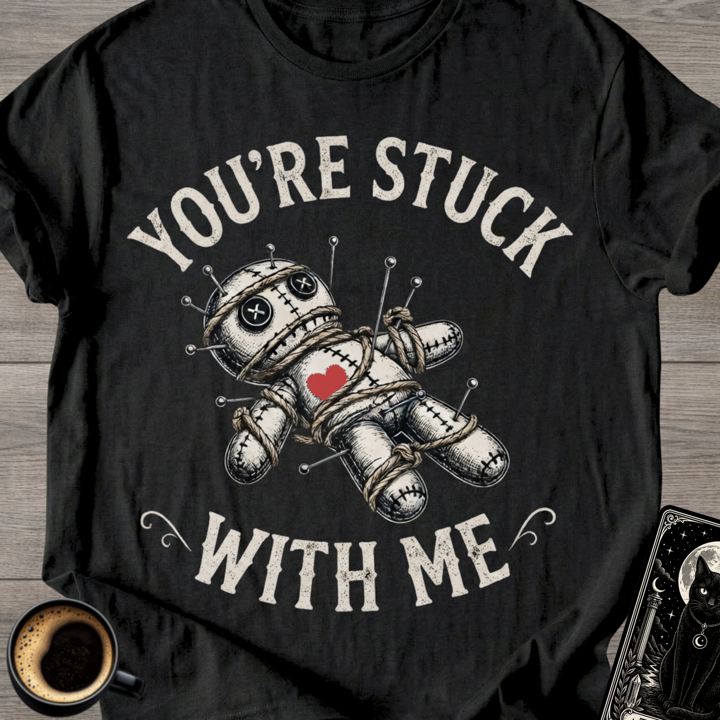 You're Stuck With Me Voodoo T-Shirt