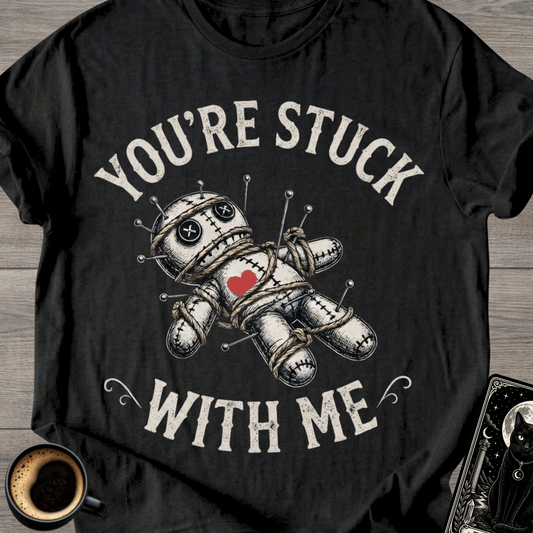 You're Stuck With Me Voodoo T-Shirt
