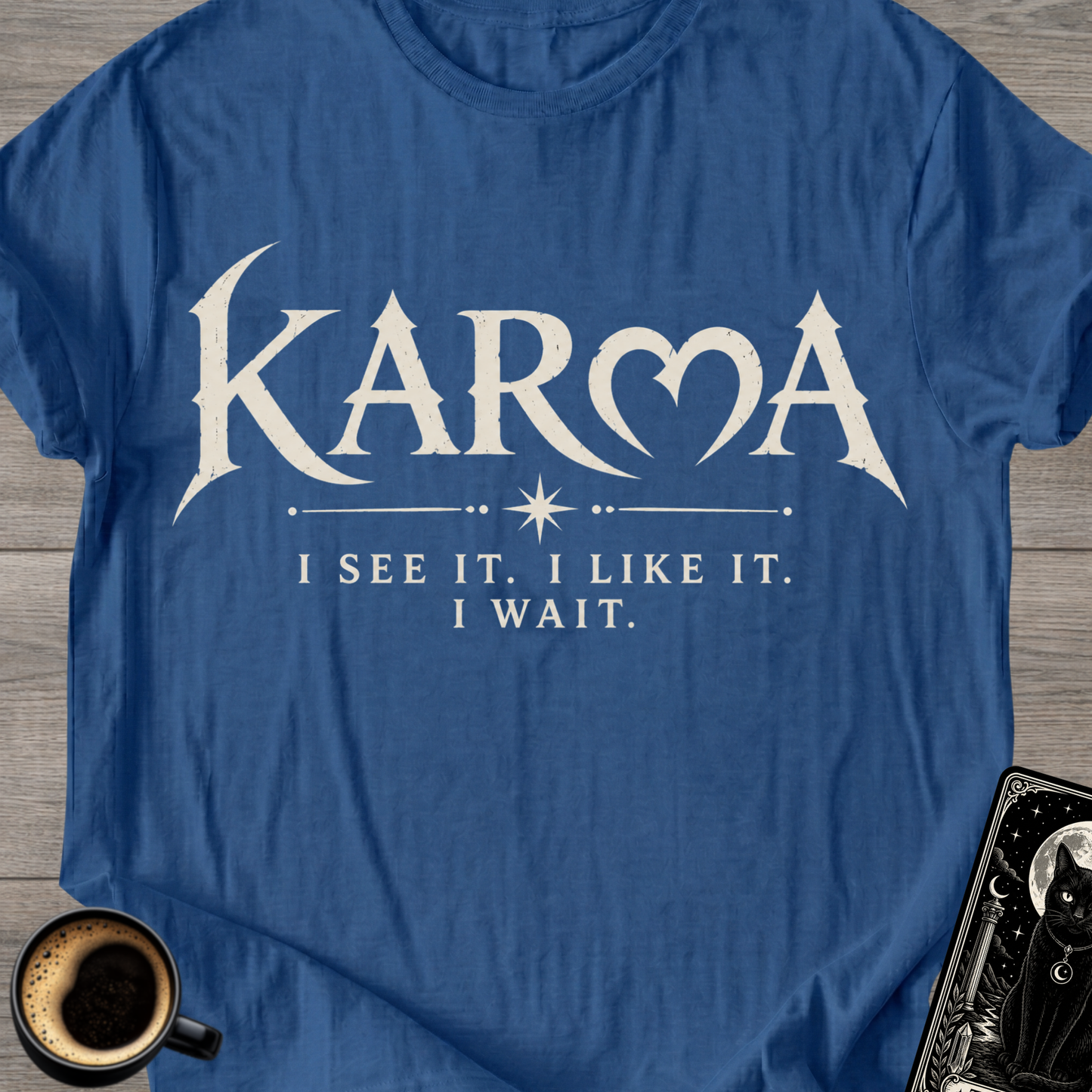 "I See It. I Like It. I Wait." Karma T-Shirt