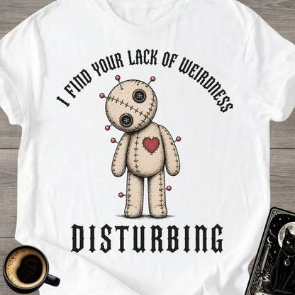 Lack Of Weirdness Disturbing T-Shirt