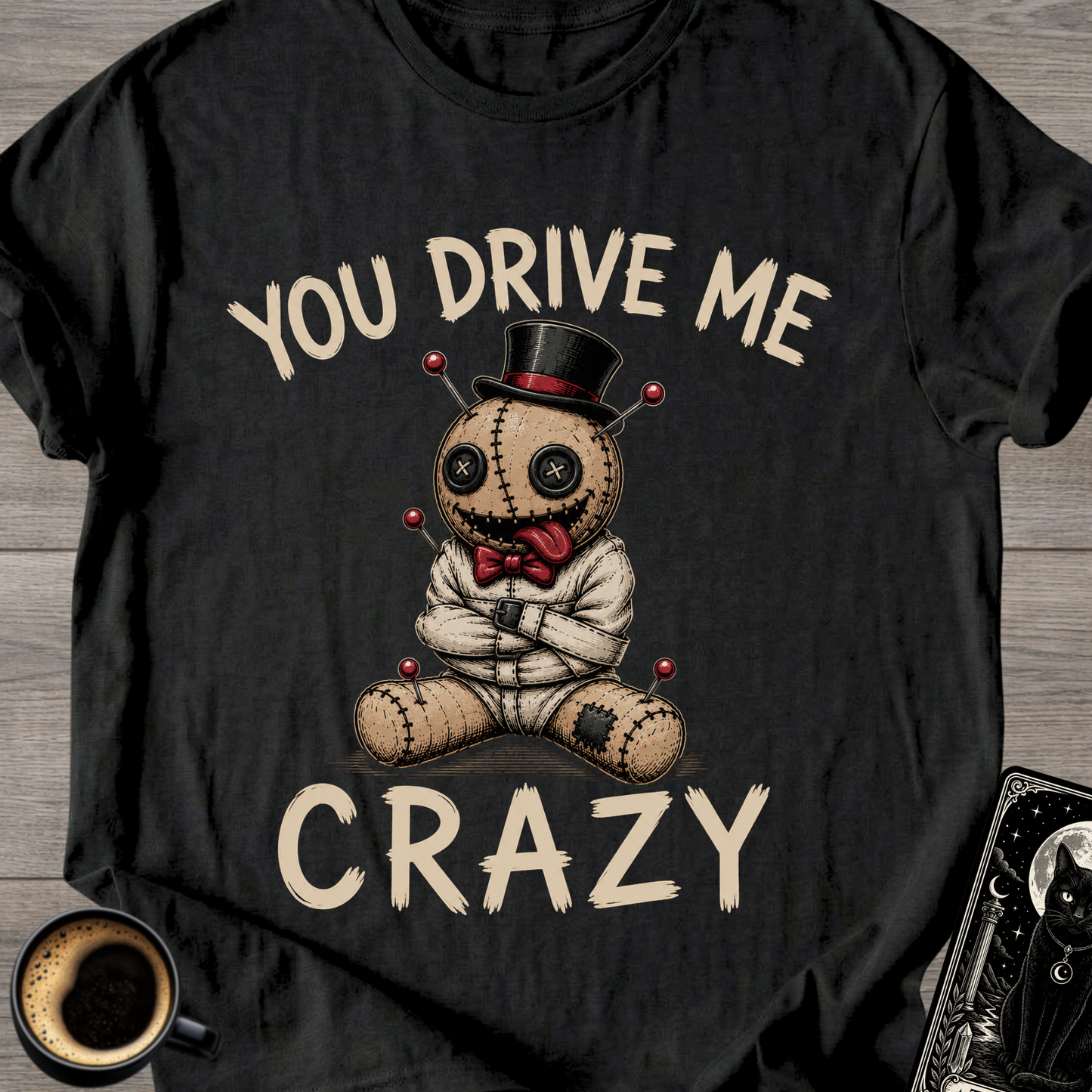 You Drive Me Crazy Voodoo Doll T-Shirt